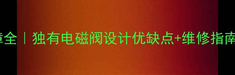 地暖电磁阀故障全独有电磁阀设计优缺点维修指南附选购清单