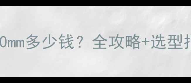 地暖管内经20mm多少钱全攻略选型指南品牌推荐