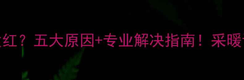 图片 🔥地暖管发黑发红？五大原因+专业解决指南！采暖设备维护全攻略