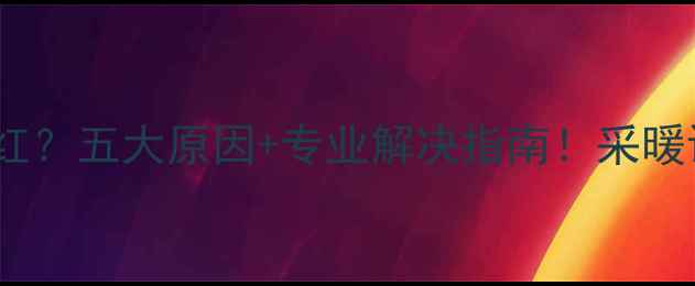地暖管发黑发红五大原因专业解决指南采暖设备维护全攻略