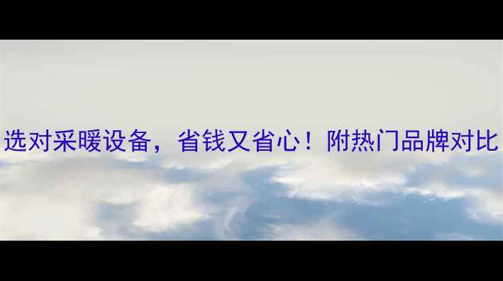 地暖管材全攻略选对采暖设备省钱又省心附热门品牌对比附施工避坑指南