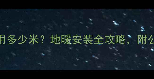 图片 🔥地暖管每平米用多少米？地暖安装全攻略，附公式+材料清单🔥2