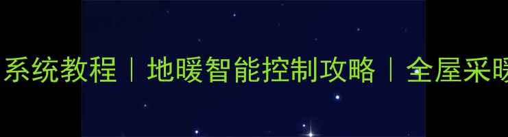 图片 🔥地暖联动控制系统教程｜地暖智能控制攻略｜全屋采暖场景联动指南2