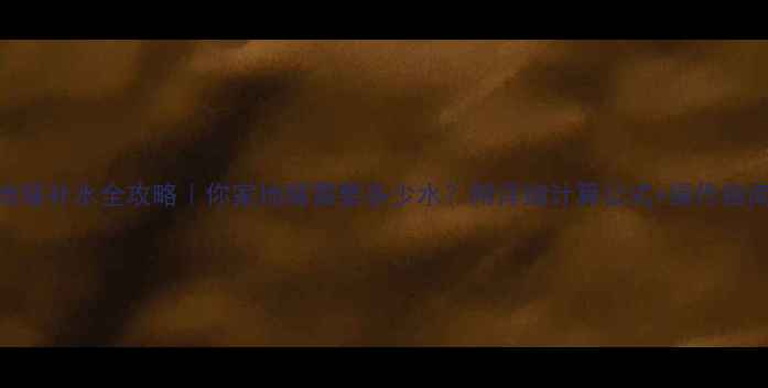 图片 🔥地暖补水全攻略｜你家地暖需要多少水？附详细计算公式+操作指南🔥