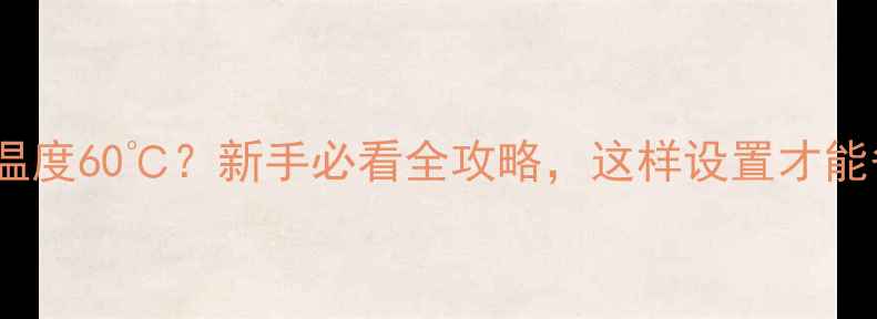 图片 🔥地暖进出水温度60℃？新手必看全攻略，这样设置才能省电又暖和！2