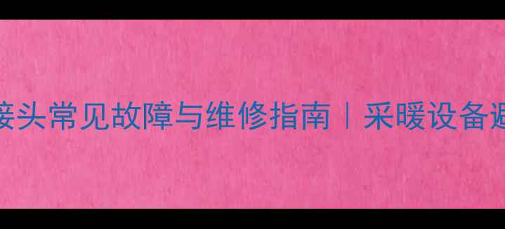 图片 🔥地暖铜接头常见故障与维修指南｜采暖设备避坑全攻略