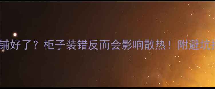 图片 🔥地暖铺好了？柜子装错反而会影响散热！附避坑指南🔥1