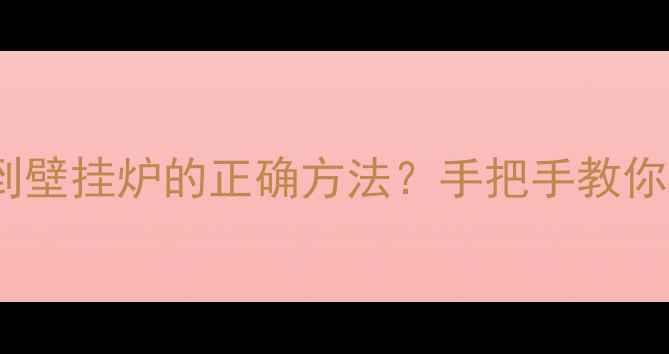 地暖阀门连到壁挂炉的正确方法手把手教你避开这些坑