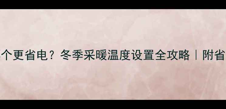 壁挂炉45和40哪个更省电冬季采暖温度设置全攻略附省电技巧常见问题解答