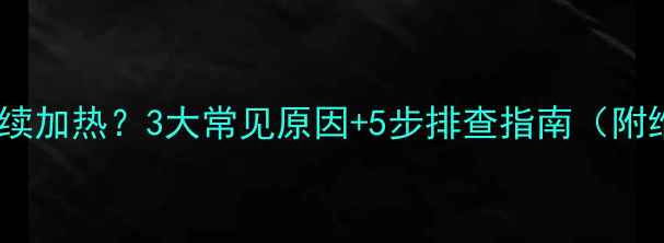 壁挂炉不持续加热3大常见原因5步排查指南附维修全流程