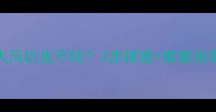 图片 🔥壁挂炉不点火风机也不转？3步排查+维修指南（附视频）🔥