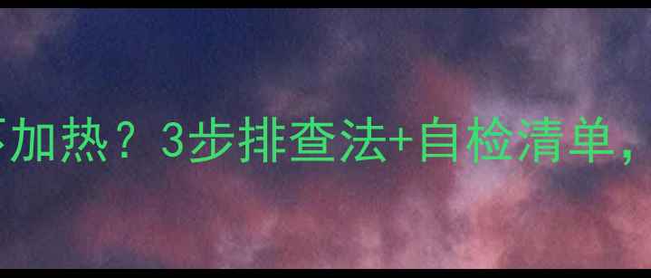 图片 🔥壁挂炉不烧暖气只响不加热？3步排查法+自检清单，手把手教你快速解决！1