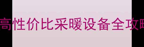 壁挂炉产热水高性价比采暖设备全攻略附选购指南
