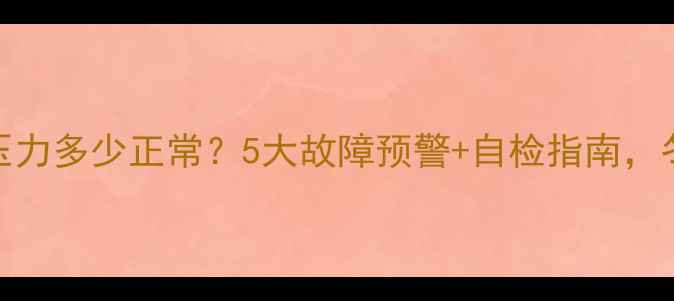 壁挂炉供暖压力多少正常5大故障预警自检指南冬季不冻不慌