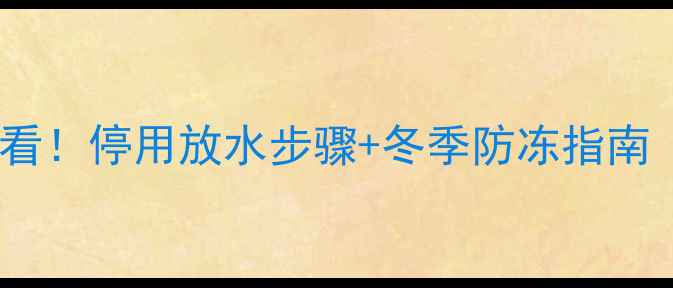 图片 🔥壁挂炉停用前必看！停用放水步骤+冬季防冻指南（附保姆级教程）1