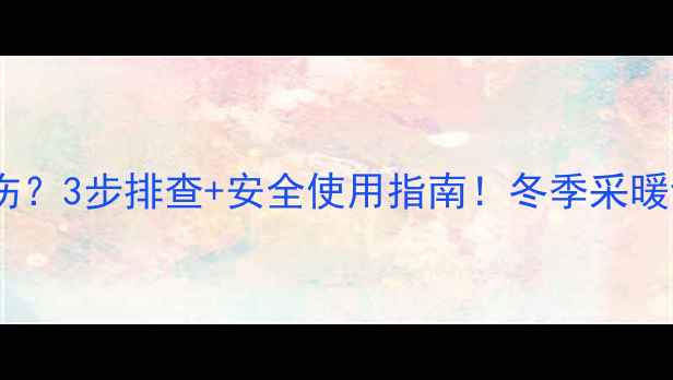 壁挂炉出水烫伤3步排查安全使用指南冬季采暖设备故障全攻略