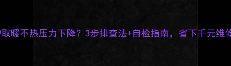 壁挂炉取暖不热压力下降3步排查法自检指南省下千元维修费