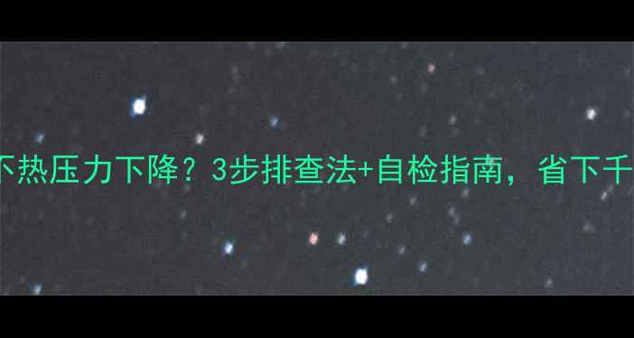 图片 🔥壁挂炉取暖不热压力下降？3步排查法+自检指南，省下千元维修费！🔥2