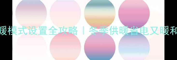 图片 🔥壁挂炉取暖模式设置全攻略｜冬季供暖省电又暖和的5个技巧1