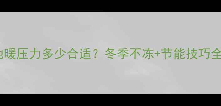 图片 🔥壁挂炉地暖压力多少合适？冬季不冻+节能技巧全公开！💡2