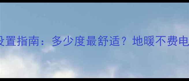 图片 🔥壁挂炉地暖温度设置指南：多少度最舒适？地暖不费电省钱技巧大公开！2