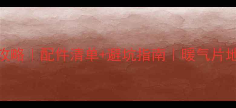 图片 🔥壁挂炉安装全攻略｜配件清单+避坑指南｜暖气片地暖通通搞定❄️