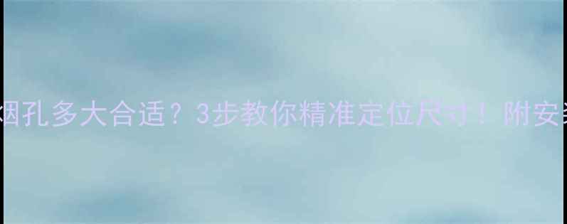 壁挂炉排烟孔多大合适3步教你精准定位尺寸附安装避坑指南