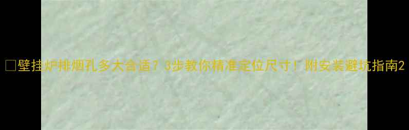 图片 🔥壁挂炉排烟孔多大合适？3步教你精准定位尺寸！附安装避坑指南2