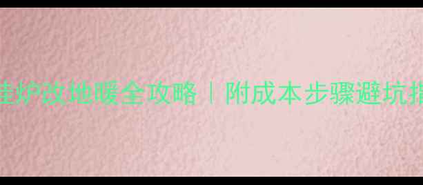 图片 🔥壁挂炉改地暖全攻略｜附成本步骤避坑指南🔥