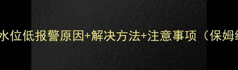 图片 🔥壁挂炉水位低报警原因+解决方法+注意事项（保姆级指南）2