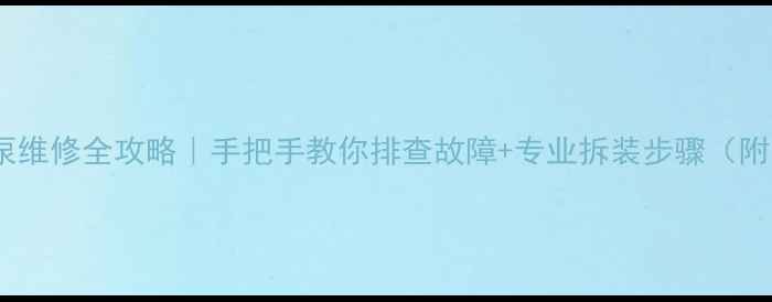 图片 🔥壁挂炉水泵维修全攻略｜手把手教你排查故障+专业拆装步骤（附自检清单）1