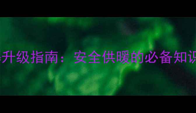 壁挂炉水流传感器防爆升级指南安全供暖的必备知识附选购安装全攻略