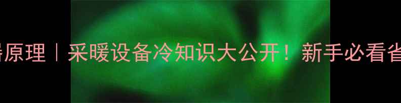 壁挂炉水热转换器原理采暖设备冷知识大公开新手必看省气技巧选购指南