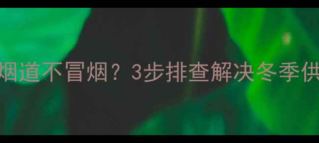 图片 🔥壁挂炉烟道不冒烟？3步排查解决冬季供暖难题！