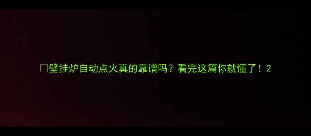 图片 🔥壁挂炉自动点火真的靠谱吗？看完这篇你就懂了！2