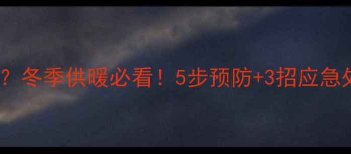 图片 🔥壁挂炉自来水管线冻裂？冬季供暖必看！5步预防+3招应急处理，守护家庭温暖❄️1