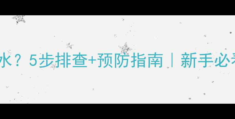 图片 🔥壁挂炉补水后漏水？5步排查+预防指南｜新手必看供暖避坑攻略💡1