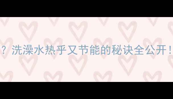 壁挂炉采暖效果翻倍洗澡水热乎又节能的秘诀全公开附选型安装避坑指南