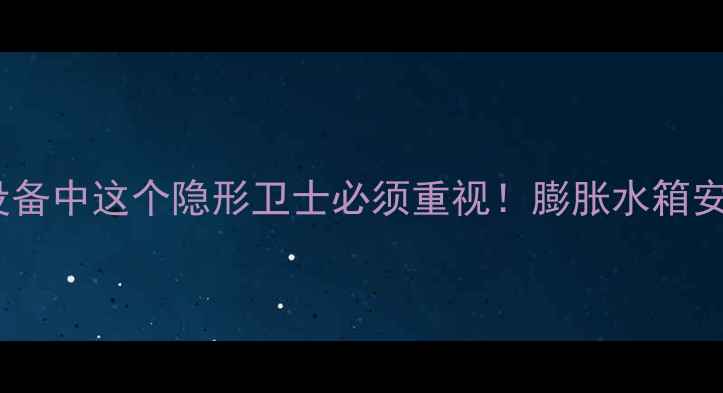 图片 🔥壁挂炉采暖设备中这个隐形卫士必须重视！膨胀水箱安装选型全攻略2