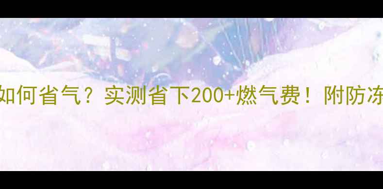 图片 🔥夏季壁挂炉如何省气？实测省下200+燃气费！附防冻+节能全攻略1