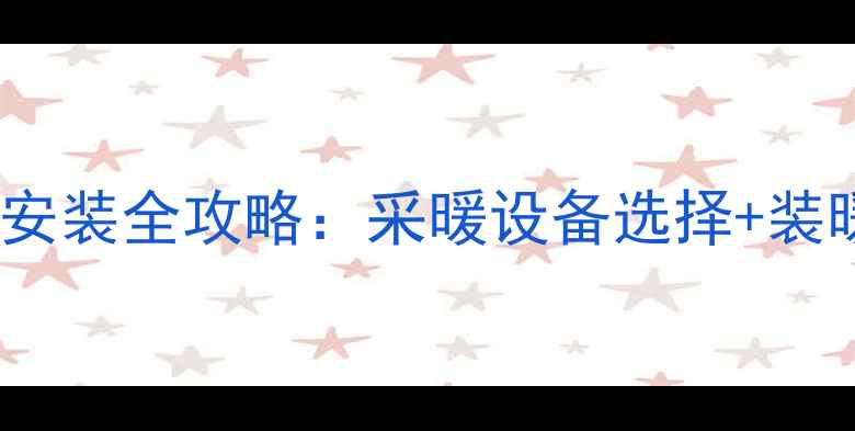 图片 🔥天津暖气安装全攻略：采暖设备选择+装暖气时间表1