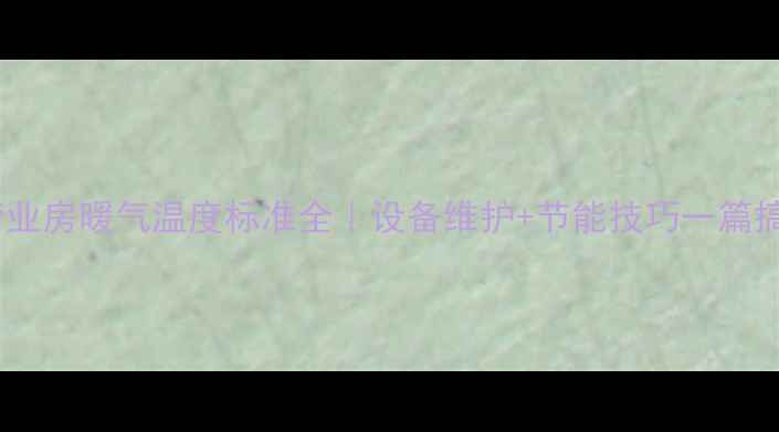 图片 🔥宁夏营业房暖气温度标准全｜设备维护+节能技巧一篇搞定！🔥1