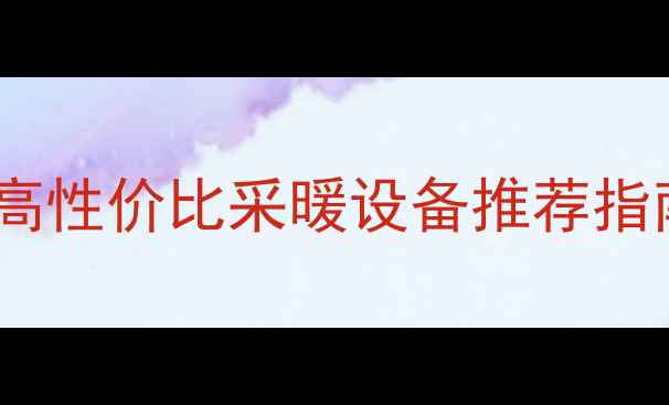 宝鸡冬季暖气不热高性价比采暖设备推荐指南防冻秘籍大公开