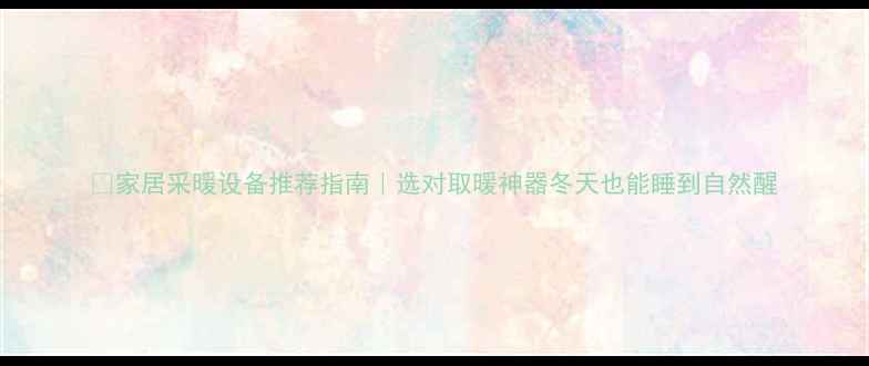 图片 🔥家居采暖设备推荐指南｜选对取暖神器冬天也能睡到自然醒