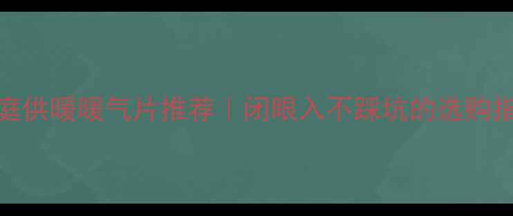 图片 🔥家庭供暖暖气片推荐｜闭眼入不踩坑的选购指南🔥