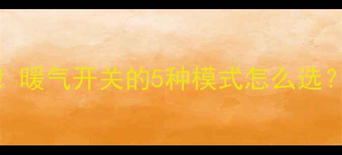 图片 🔥家庭采暖必看！暖气开关的5种模式怎么选？节能省电全攻略