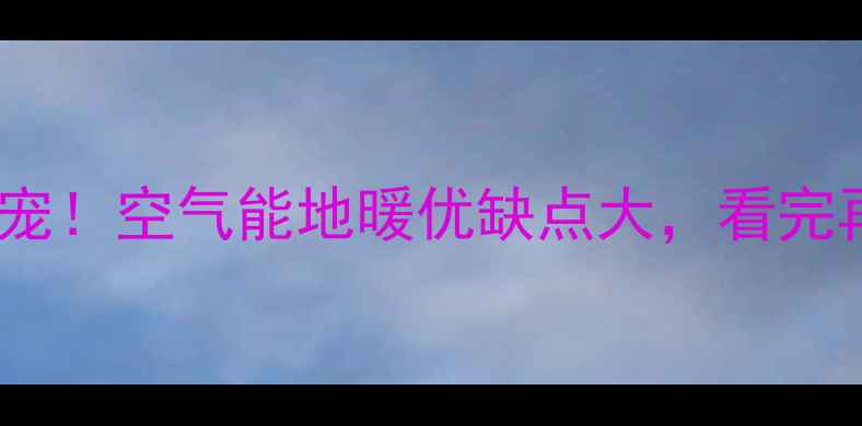 图片 🔥家庭采暖新宠！空气能地暖优缺点大，看完再决定不踩坑2