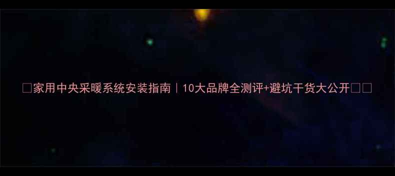 图片 🔥家用中央采暖系统安装指南｜10大品牌全测评+避坑干货大公开❄️