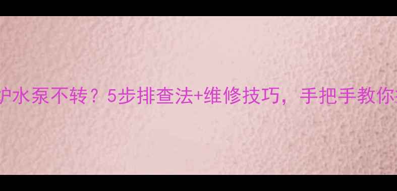 图片 🔥家用燃气炉水泵不转？5步排查法+维修技巧，手把手教你搞定！🔧🔥1