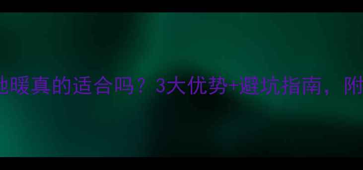 图片 🔥小户型装地暖真的适合吗？3大优势+避坑指南，附实测数据！2